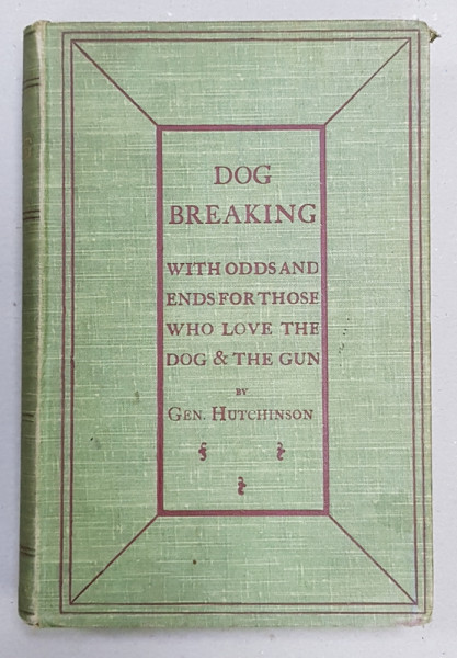 DOG BREAKING , THE MOST EXPEDITIOUS , CERTAIN , AND EASY METHOD by GEN . W. N . HUTCHINSON , 1898
