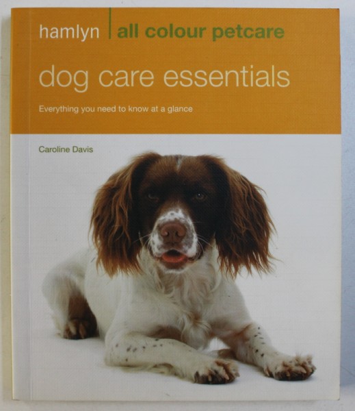 DOG CARE ESSENTIALS - EVERYTHING YOU NEED TO KNOW AT A GLANCE by CAROLINE DAVIS , 2010
