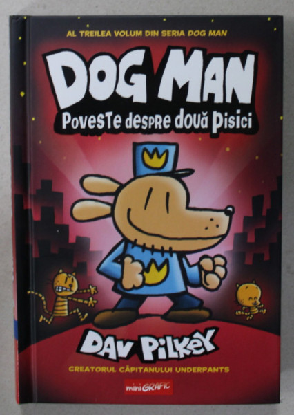 DOG MAN , POVESTE DESPRE DOUA PISICI de DAV PILKEY , AL TREILEA VOLUM DIN SERIA ' DOG MAN ' , 2021