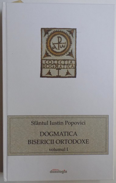 DOGMATICA BISERICII ORTODOXE VOL. I de SFANTUL IUSTIN POPOVICI , 2017