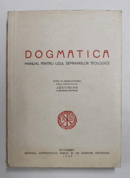 DOGMATICA, MANUAL PENTRU UZUL SEMINARIILOR TEOLOGICE, TIPARIT CU BINECUVANTAREA PREA FERICITULUI JUSTINIAN PATRIARHUL ROMANIEI, 1958 , LIPSA PAGINA DE TITLU