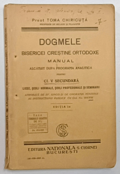 DOGMELE BISERICEI CRESTINE ORTODOXE  - MANUAL PENTRU CLASA V SECUNDARA , LICEE , SCOLI NORMALE , SCOLI PROFESIONLE SI SEMINARII de PREOT TOMA CHIRICUTA , 1930