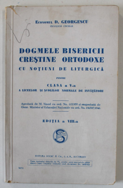 DOGMELE BISERICII CRESTINE ORTODOXE CU NOTIUNI DE LITURGICA PENTRU CLASA  A V-A  A LICEELOR de ECONOMUL D. GEORGESCU , ANII  ' 30