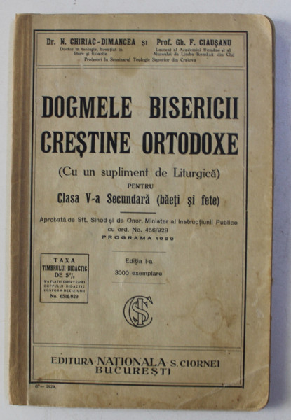 DOGMELE BISERICII CRESTINE ORTODOXE CU UN SUPLIMENT DE LITURGICA PENTRU CLASA V - SECUNDARA de N. CHIRIAC - DIMANCEA si GH. F. CIAUSANU , 1929
