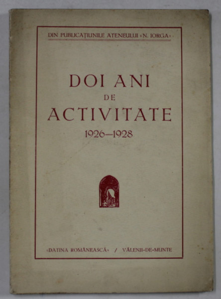 DOI ANI DE ACTIVITATE 1926 -1928 , DIN PUBLICATIILE ATENEULUI '' N. IORGA '' , APARUTA 1928