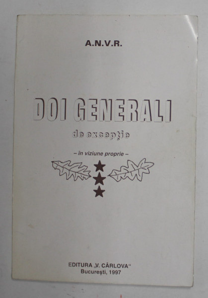 DOI GENERALI DE EXCEPTIE - IN VIZIUNE PROPRIE - VOLUMUL III - SPICUIRI DIN AMINTIRILE GENERALULUI TITURS GARBEA , 1993 , SUBLINIATA CU MARKERUL *