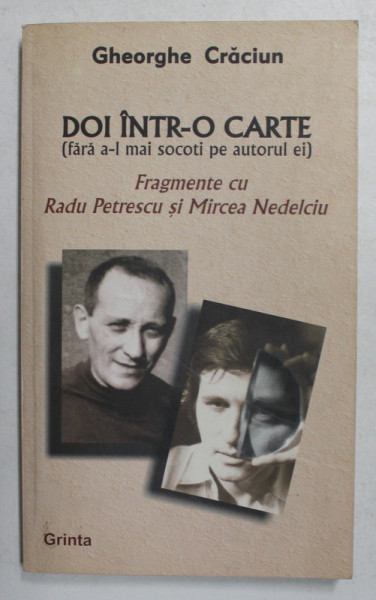 DOI INTR- O CARTE - FARA A- L MAI SOCOTI PE AUTORUL EI , fragmente de RADU PETRESCU si MIRCEA NEDELCIU de GHEORGHE CRACIUN  , 2003