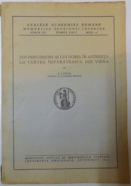 DOI PRECURSORI AI LUI HORIA IN AUDIENTA LA CURTEA IMPARATEASCA DIN VIENA de I. LUPAS , SERIA III , TOMUL XXVI , MEM. 14 , 1944