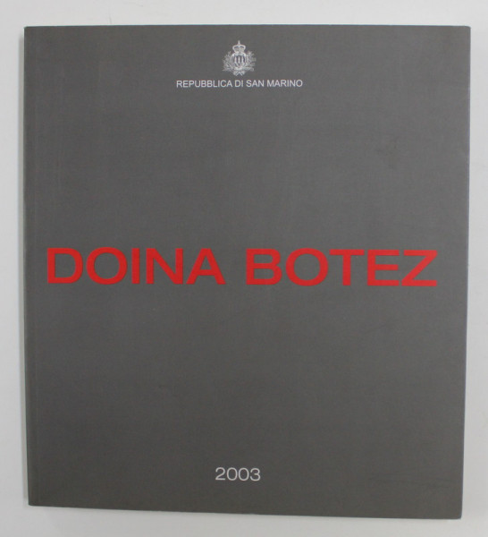 DOINA BOTEZ , CATALOG DE EXPOZITIE , TEXT IN ITALIANA , ROMANA , ENGLEZA , 2003
