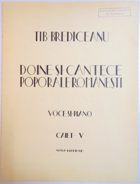 DOINE SI CANTECE POPORALE ROMANESTI , VOCE SI PIANO , CAIET V de TIB. BREDICEANU