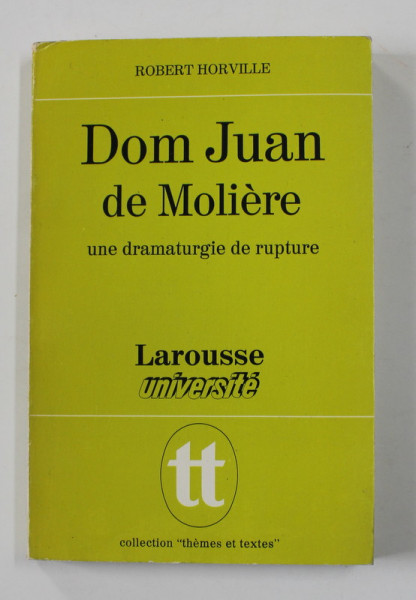 DOM JUAN DE MOLIERE , UNE DRAMATURGIE DE RUPTURE par ROBERT HORVILLE , 1972