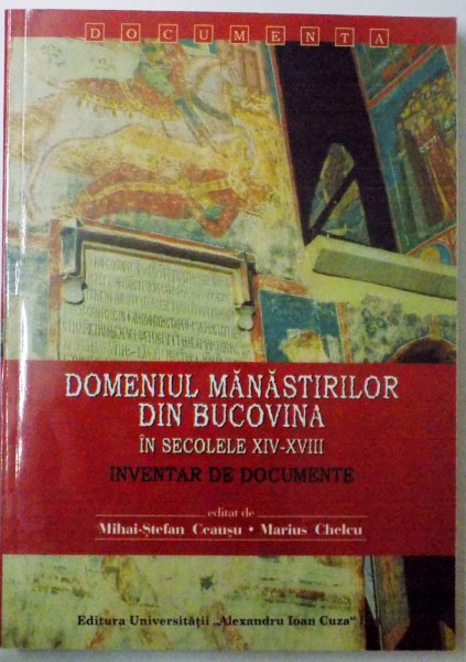 DOMENIUL MANASTIRILOR DIN BUCOVINA IN SECOLELE XIV-XVIII INVENTAR DE DOCUMENTE de MIHAI STEFAN CEAUSU , 2007