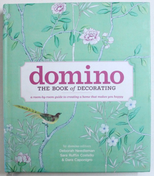 DOMINO - THE BOOK OF DECORATING  - A ROOM - BY - ROOM GUIDE TO CREATING A HOME THAT MAKES YOU HAPPY by DEBORAH NEEDLEMAN ...DARA CAPONIGRO , 2008