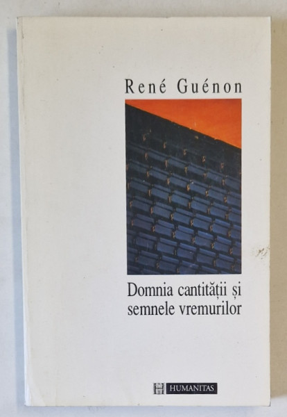 DOMNIA CANTITATII SI SEMNELE VREMURILOR de RENE GUENON , 1995