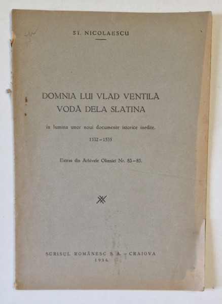DOMNIA LUI VLAD VENTILA VODA DELA SLATINA , 1532- 1535 de ST. NICOLAESCU , 1936 , DEDICATIE *
