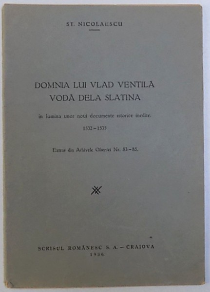DOMNIA LUI VLAD VENTILA VODA DELA SLATINA  - IN LUMINA  UNOR NOUI DOCUMENTE ISTORICE INEDITE 1532 - 1535 de ST. NICOLAESCU , 1936