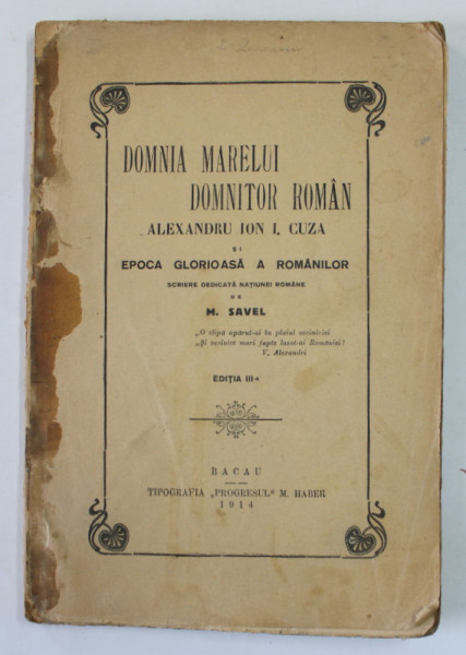 DOMNIA MARELUI DOMNITOR ROMAN ALEXANDRU ION I. CUZA , EPOCA GLORIOASA A ROMANILOR de M. SAVEL , 1914