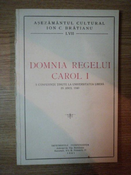 DOMNIA REGELUI CAROL I. 5 CONFERINTE TINUTE LA UNIVERSITATEA LIBERA IN ANUL 1940  1941