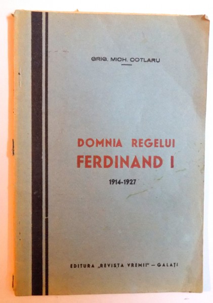 DOMNIA REGELUI FERDINAND I ,  1914-1927 de GRIG. MICH. COTLARU ,  1935 , DEDICATIE*