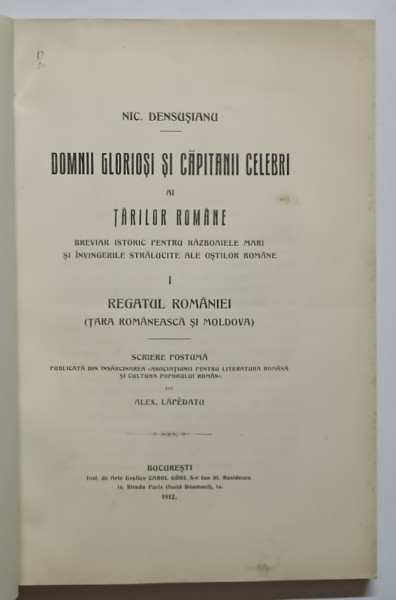 DOMNII GLORIOSI SI CAPITANII CELEBRI AI TARILOR ROMANE , VOLUMUL I , REGATUL ROMANIEI ( TARA ROMANEASCA SI MOLDOVA ) de NIC. DENSUSIANU , 1912