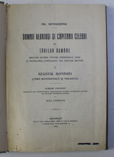 DOMNII GLORIOSI SI CAPITANII CELEBRI AI TARILOR ROMANE , VOLUMUL I , REGATUL ROMANIEI ( TARA ROMANEASCA SI MOLDOVA ) de NIC. DENSUSIANU , 1912