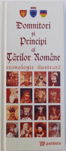 DOMNITORI SI PRINCIPI AI TARILOR ROMANE  - CRONOLOGIE ILUSTRATA prezentata de RADU LUNGU , 2010