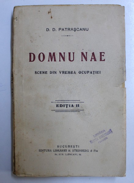 DOMNUL NAE SCENE DIN VREMEA OCUPATIEI , EDITIA II de D.D. PATRASCANU , BUCURESTI 1924
