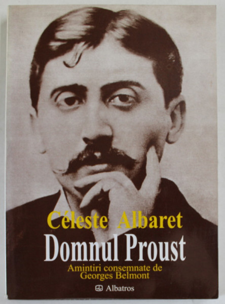 DOMNUL PROUST de CELESTE ALBARET , amintiri consemnate de GEORGES BELMONT , 2004