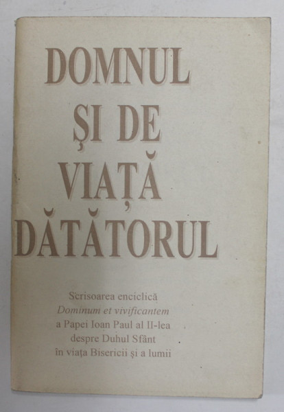 DOMNUL SI DE VIATA DATATORUL - SCRISOAREA ENCICLICA DOMINUM ET VIVIFICANTEM A PAPEI IOAN  PAUL AL II - LEA DESPRE DUHUL SFANT IN VIATA BISERICII CI A LUMII , 1998