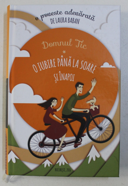 DOMNUL TIC , O IUBIRE PANA LA SOARE SI INAPOI , O POVESTE ADEVARATA de LAURA BABAN , 2016