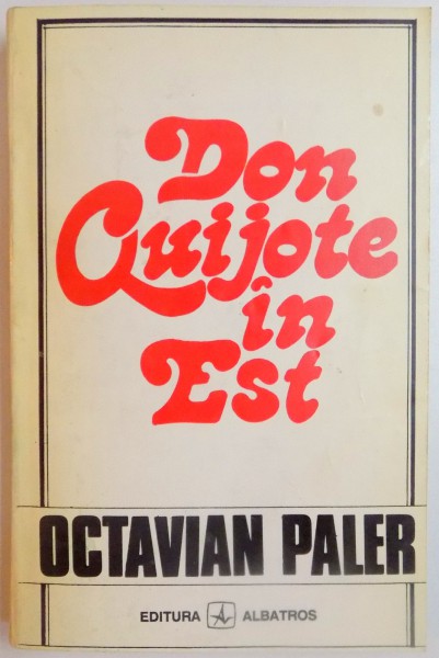 DON QUIJOTE IN EST de OCTAVIAN PALER,BUC.1994  * CONTINE DEDICATIE