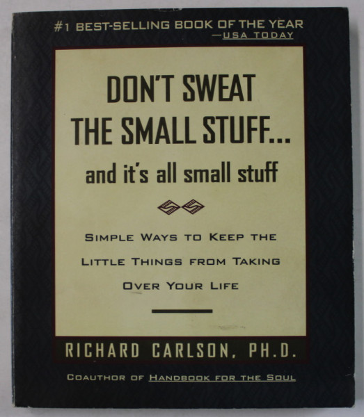 DON 'T SWEAT THE SMALL STUFF ...AND IT 'S ALL SMALL STUFF by RICHARD CARLSON , 1997
