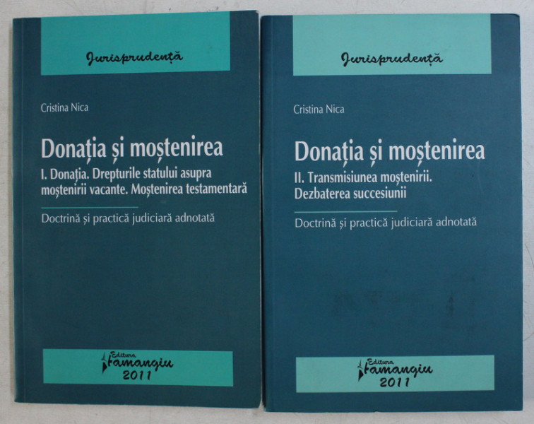 DONATIA SI MOSTENIREA VOL. I - II - DOCTRINA SI PRACTICA JUDICIARA ADNOTATA de CRISTINA NICA , 2011