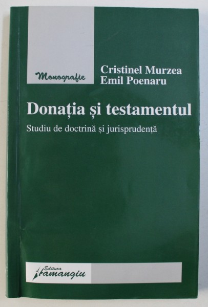 DONATIA SI TESTAMENTUL - STUDIU DE DOCTRINA SI JURISPRUDENTA de CRISTINEL MURZEA si EMIL POENARU , 2007