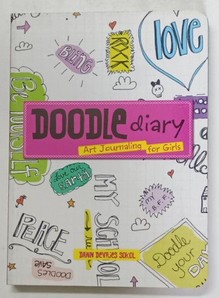 DOODLE DIARY , ART JOURNALING FOR GIRLS by DAWN DEVRIES SOKOL , 2010