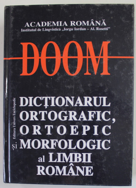 DOOM , DICTIONARUL ORTOGRAFIC , ORTOEPIC SI MORFOLOGIC AL LIMBII ROMANE , EDITIA A II - A , 2007
