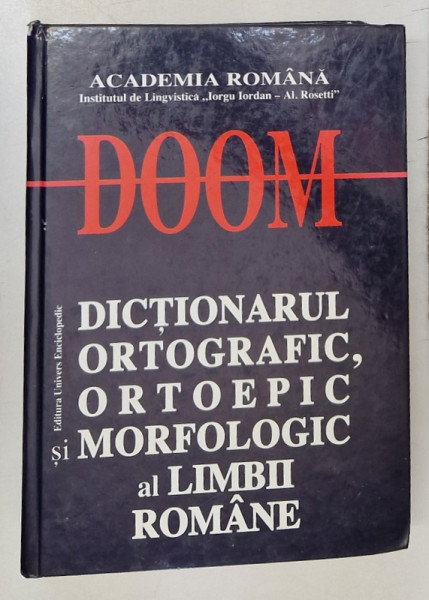 DOOM , DICTIONARUL ORTOGRAFIC ORTOEPIC SI MORFOLOGIC AL LIMBII ROMANE , EDITIA A II - A REVAZUTA SI ADAUGITA , 2005