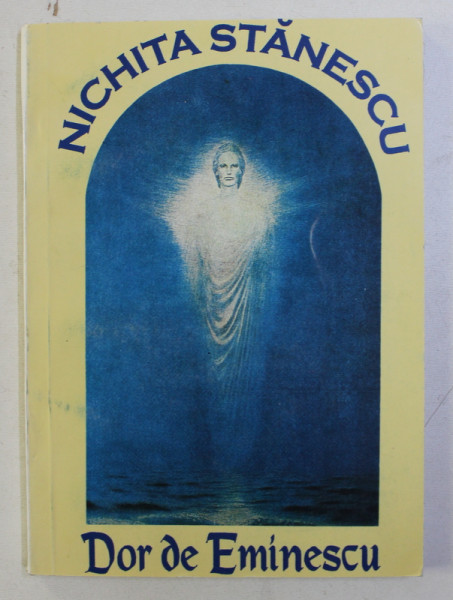 DOR DE EMINESCU de NICHITA STANESCU , 2000 , ANTOLOGIE SI PREFATA de CONST. MANOLACHE