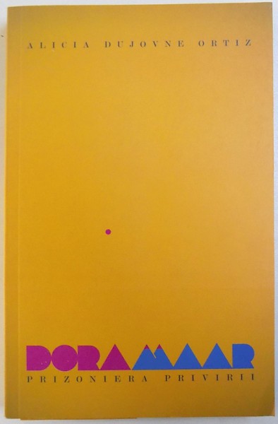 DORA MAAR  - PRIZONIERA PRIVIRII de ALICIA DUJOVNE ORTIZ , 2012
