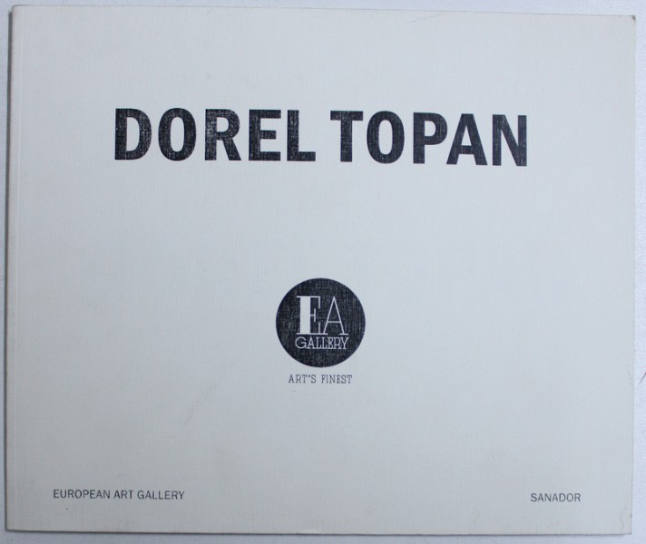 DOREL TOPAN , CATALOG DE EXPOZITIE , FEBRUARIE - APRILIE , 2011
