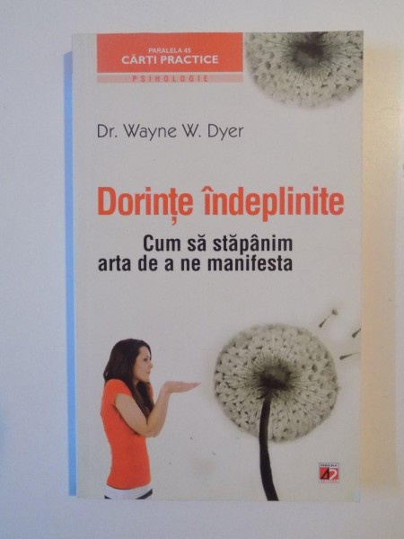 DORINTE INDEPLINITE.CUM SA NE STAPANIM ARTA DE A NE MANIFESTA de DR. WAYNE W.DYER 2012