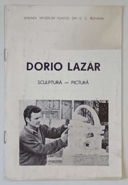 DORIO LAZAR , SCULPTURA - PICTURA , CATALOG DE EXPOZITIE , 1973 -1974