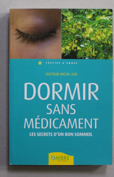 DORMIR SANS MEDICAMENT - LES SECRETS D ' UN BON SOMMEIL par DOCTEUR MICHEL DAE , 2007