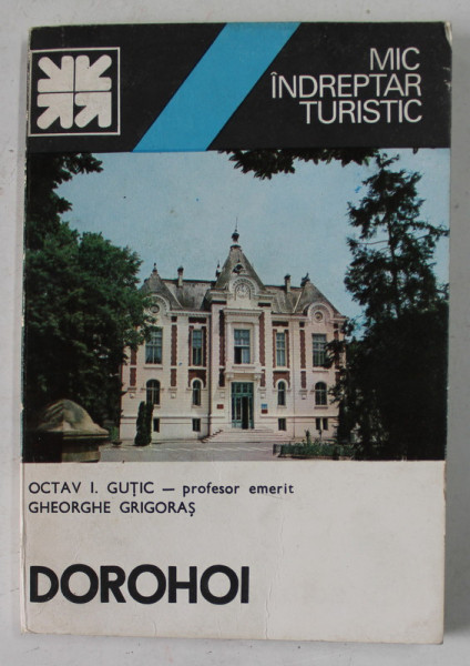 DOROHOI , MIC INDREPTAR TURISTIC de OCTAV I. GUTIC si GHEORGHE GRIGORAS , 1982 , DEDICATIE *