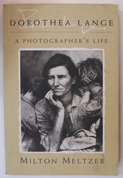 DOROTHEA LANGE , A PHOTOGRAPHER 'S LIFE by MILTON MELTZER , 1999