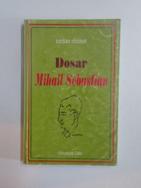 DOSAR MIHAIL SEBASTIAN de IORDAN CHIMET , BUCURESTI 2001