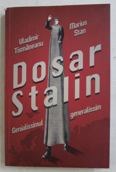 DOSAR STALIN , GENIALISSIMUL GENERALISSIM de VLADIMIR TISMANEANU , MARIUS STAN , 2014