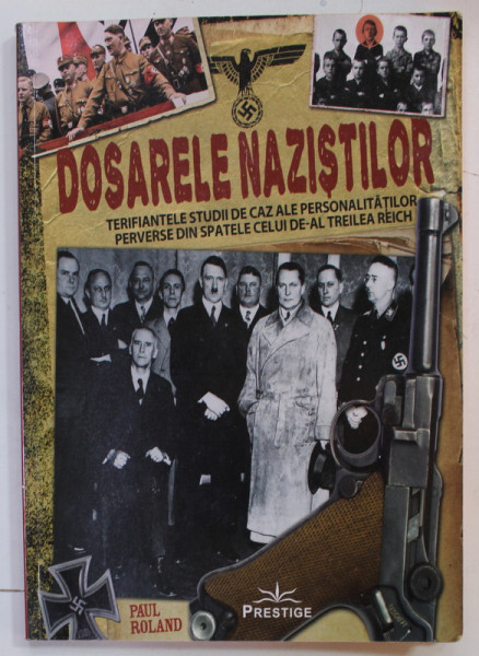 DOSARELE NAZISTILOR , STUDII DE CAZ ALE PERSONALITATILOR PERVERSE AL TREILEA REICH , de PAUL ROLAND , 2022