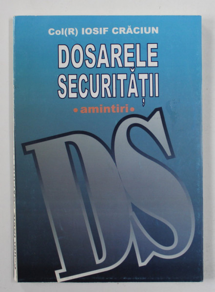 DOSARELE SECURITATII - AMINTIRI de COL ( R) IOSIF CRACIUN , ANII ' 2000