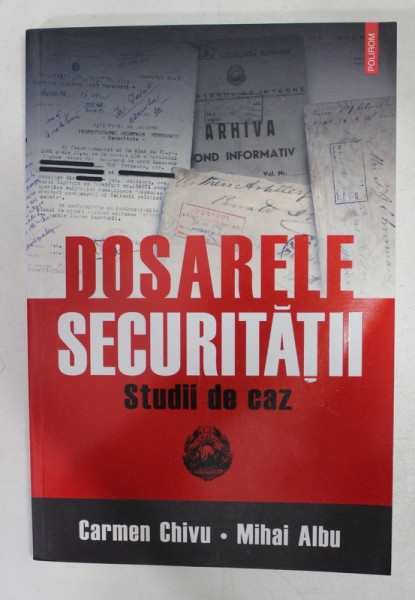 DOSARELE SECURITATII - STUDII DE CAZ de CARMEN CHIVU si MIHAI ALBU , 2007